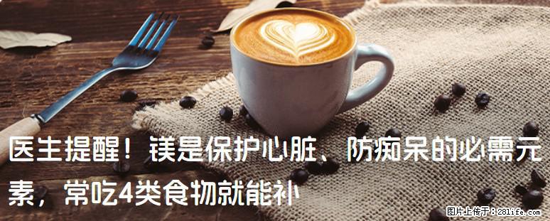 医生提醒！镁是保护心脏、防痴呆的必需元素，常吃4类食物就能补 - 威海生活资讯 - 威海28生活网 weihai.28life.net